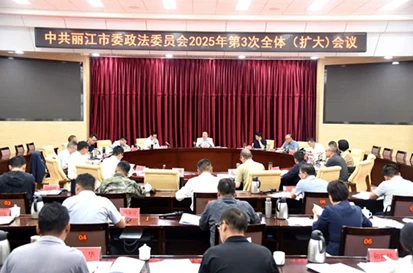 丽江市委政法委2025年第3次全体（扩大）会议召开